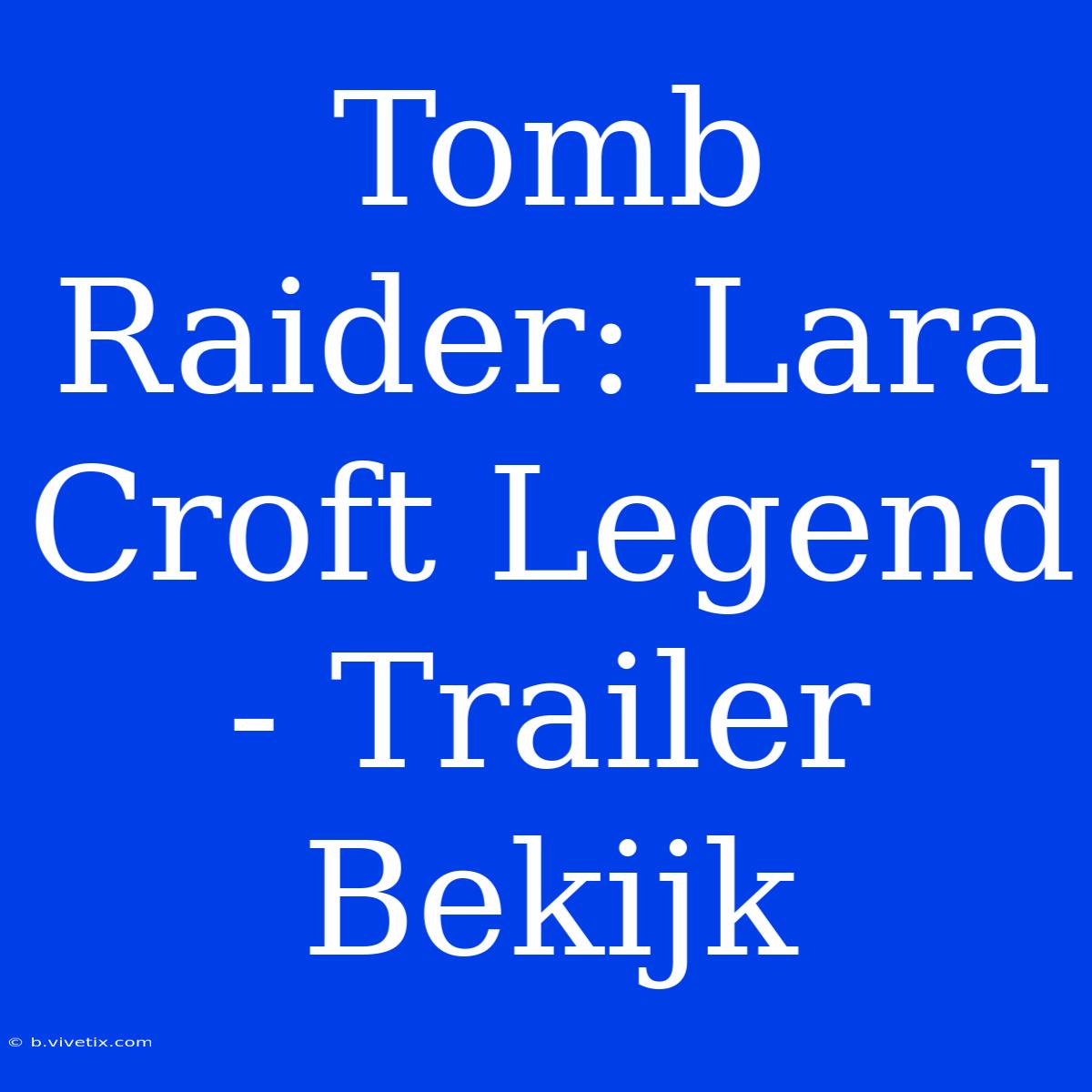 Tomb Raider: Lara Croft Legend - Trailer Bekijk