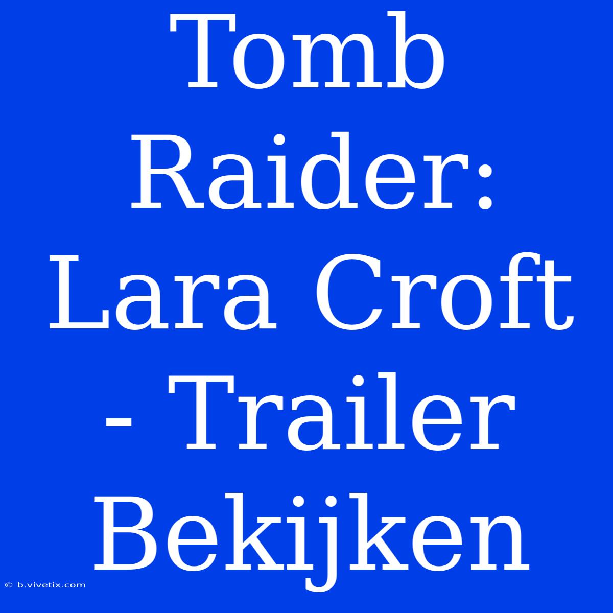 Tomb Raider: Lara Croft - Trailer Bekijken