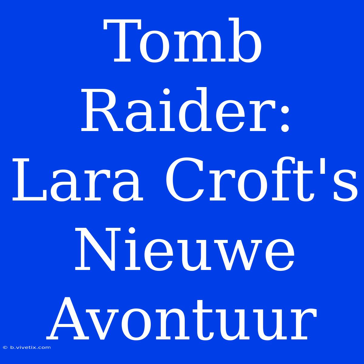 Tomb Raider: Lara Croft's Nieuwe Avontuur