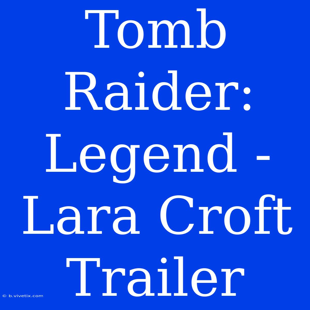 Tomb Raider: Legend - Lara Croft Trailer