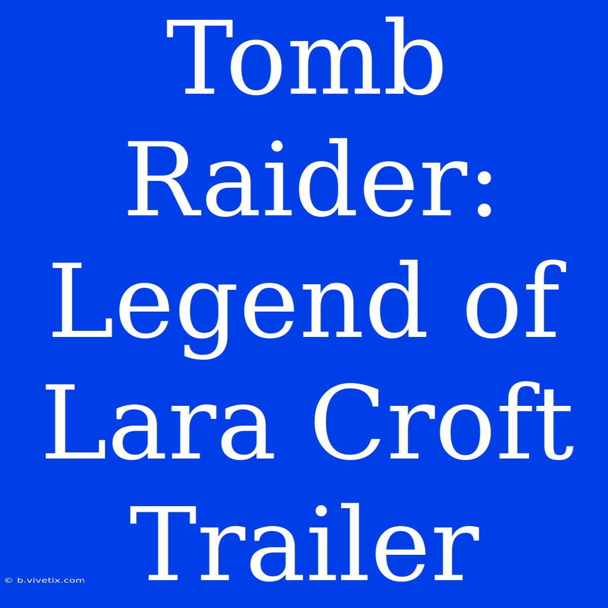 Tomb Raider: Legend Of Lara Croft Trailer