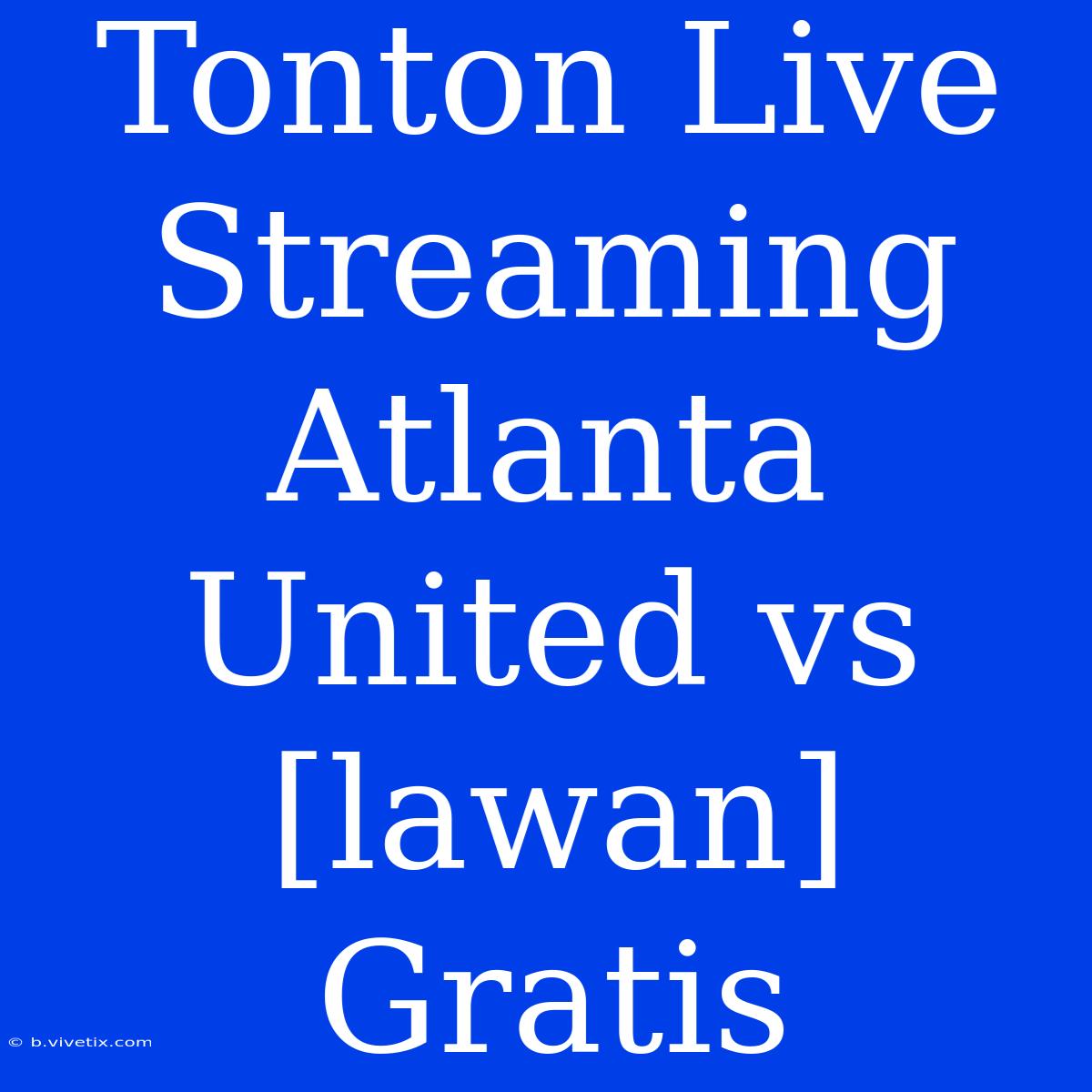 Tonton Live Streaming Atlanta United Vs [lawan] Gratis