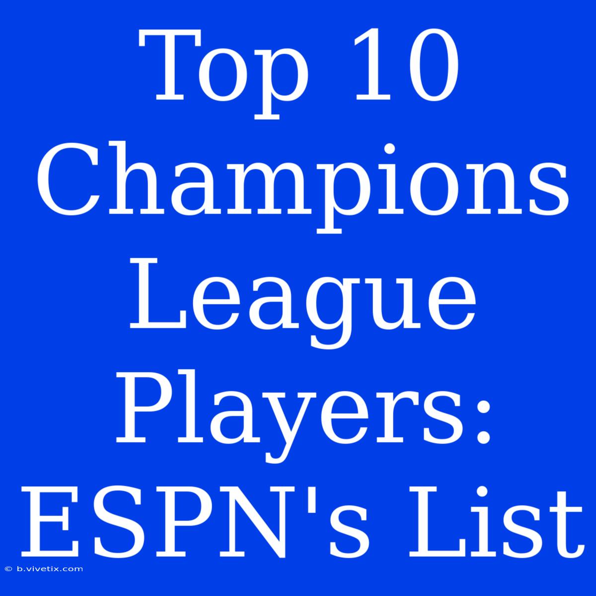 Top 10 Champions League Players: ESPN's List