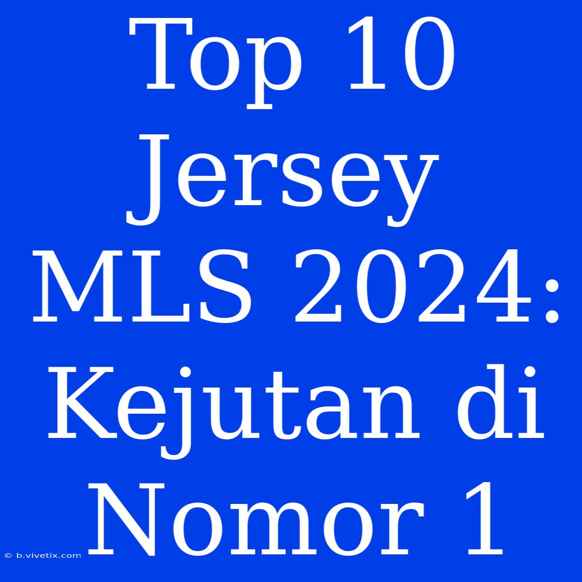 Top 10 Jersey MLS 2024:  Kejutan Di Nomor 1