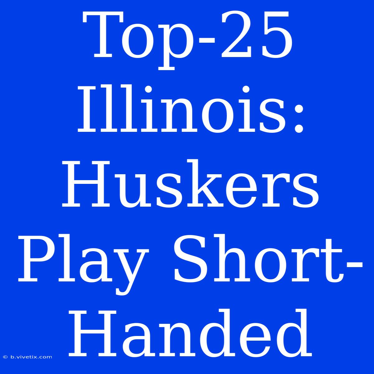 Top-25 Illinois: Huskers Play Short-Handed 