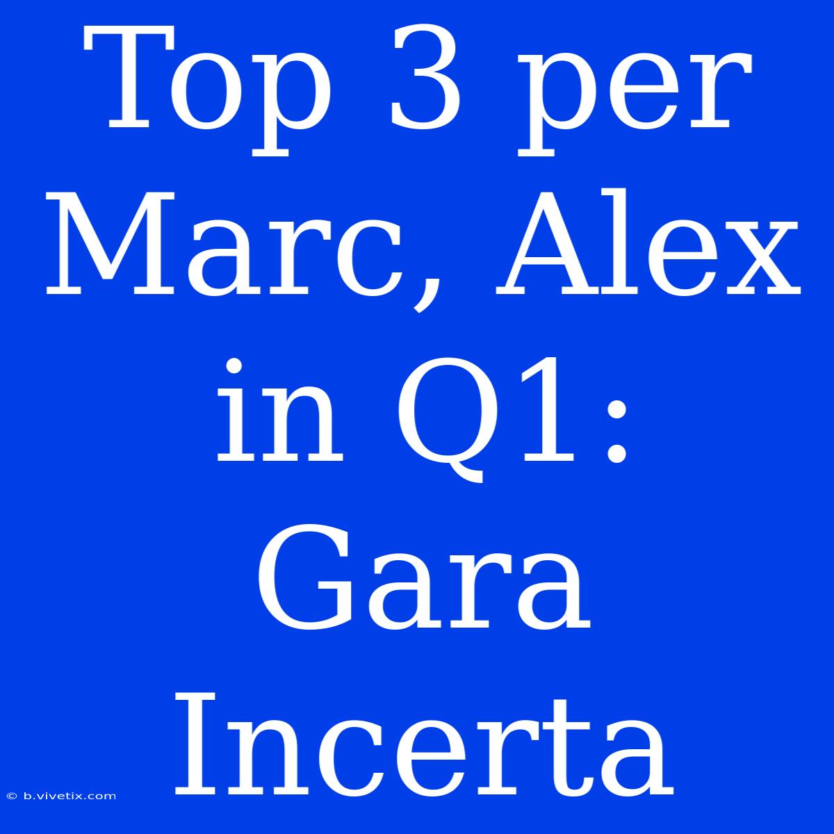 Top 3 Per Marc, Alex In Q1: Gara Incerta