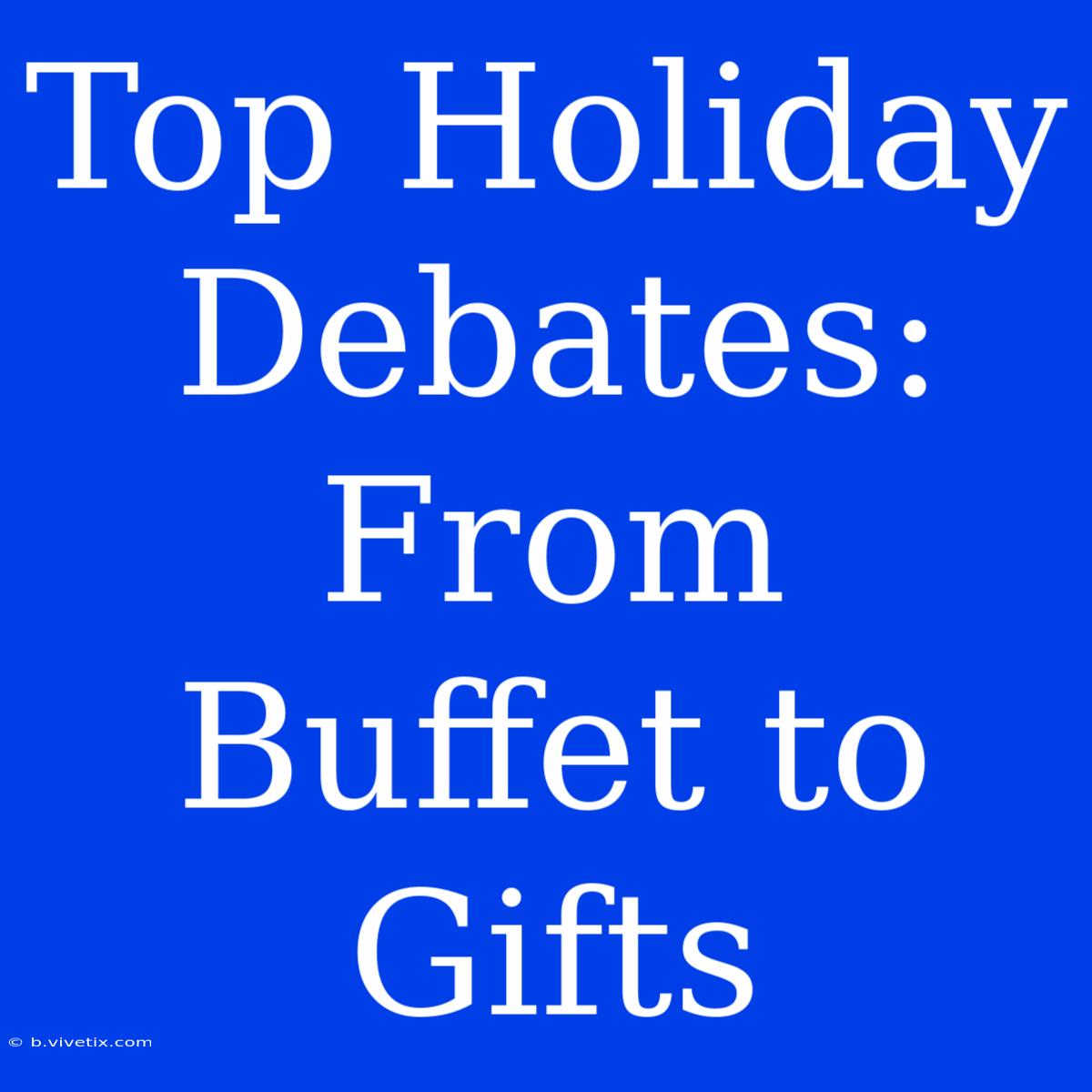 Top Holiday Debates: From Buffet To Gifts