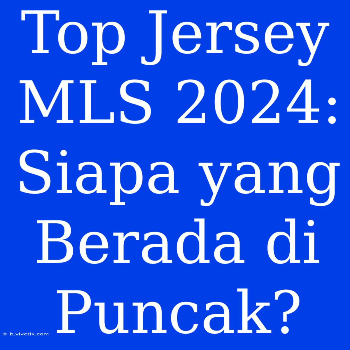 Top Jersey MLS 2024: Siapa Yang Berada Di Puncak?