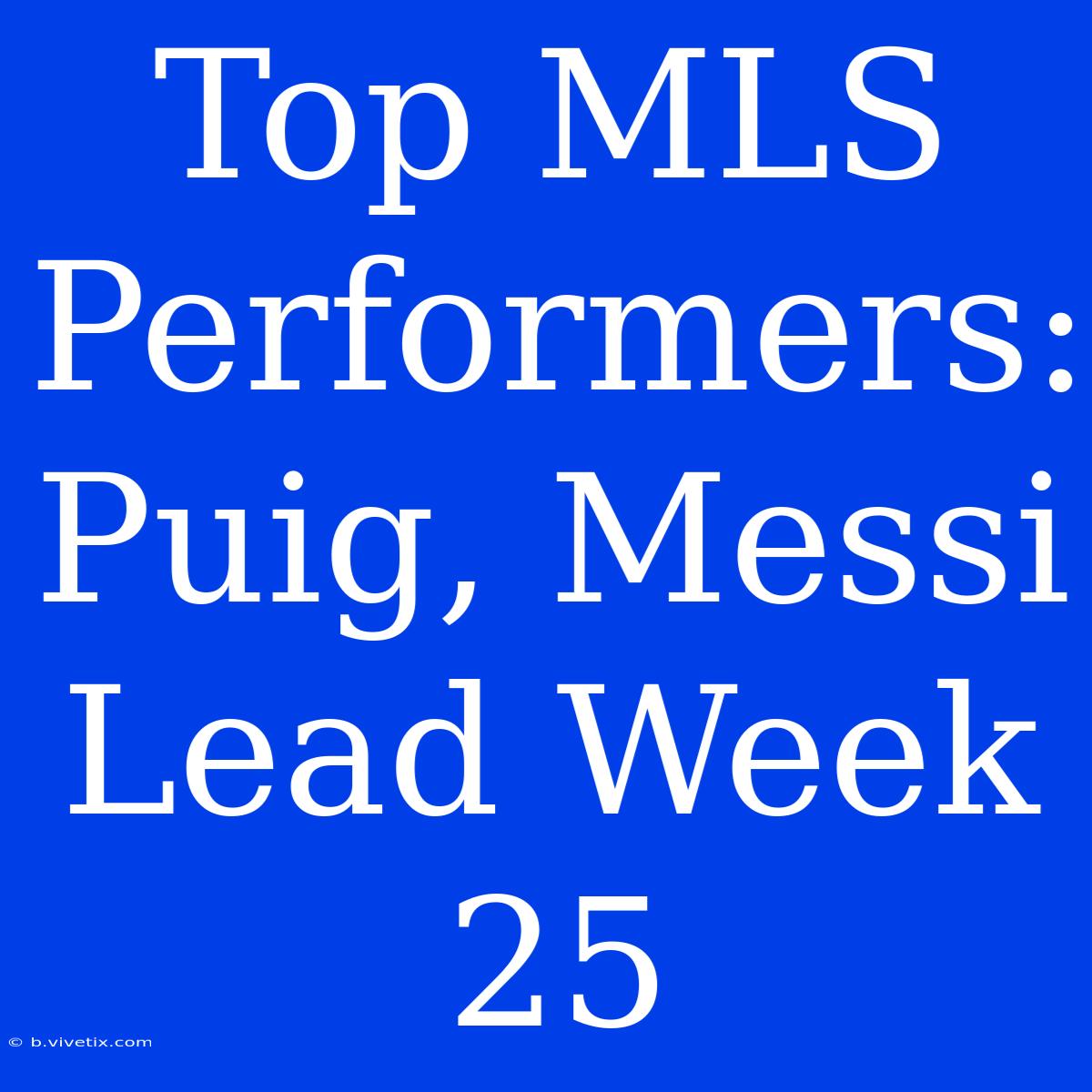 Top MLS Performers: Puig, Messi Lead Week 25