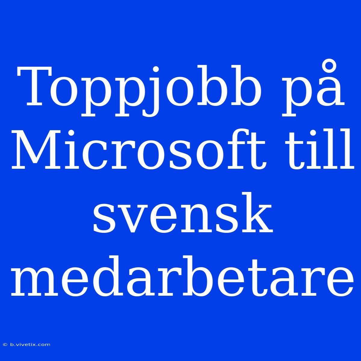 Toppjobb På Microsoft Till Svensk Medarbetare