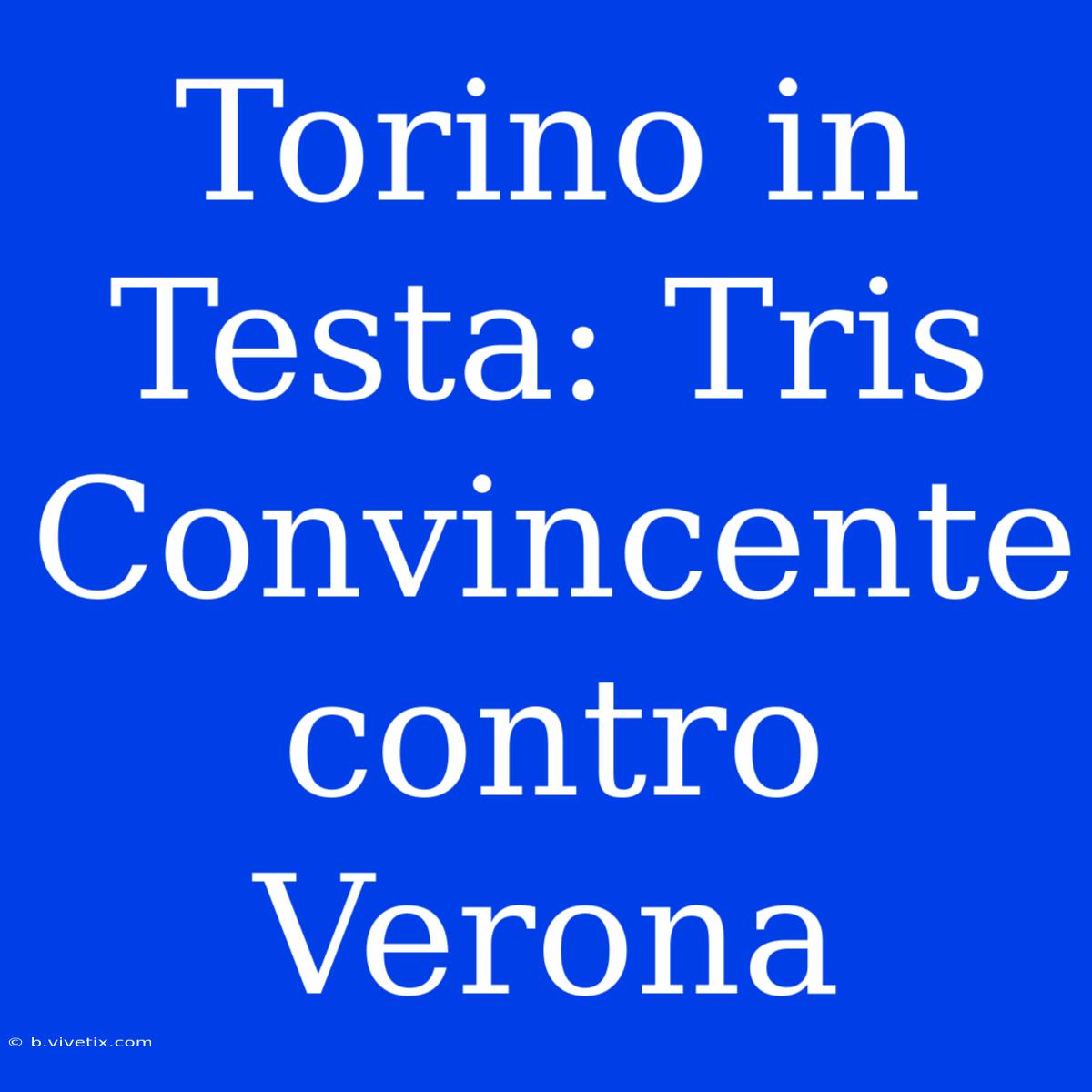 Torino In Testa: Tris Convincente Contro Verona