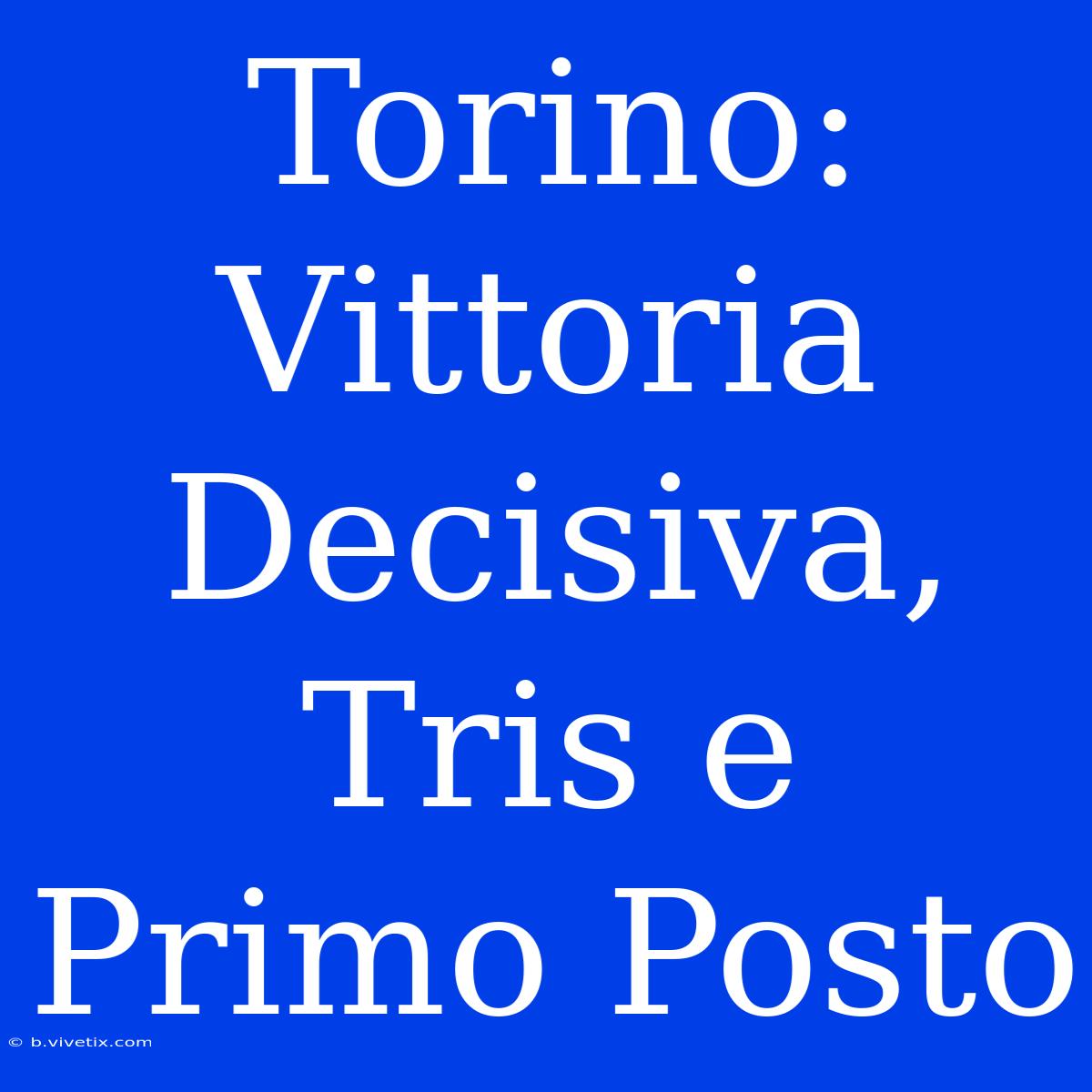 Torino: Vittoria Decisiva, Tris E Primo Posto