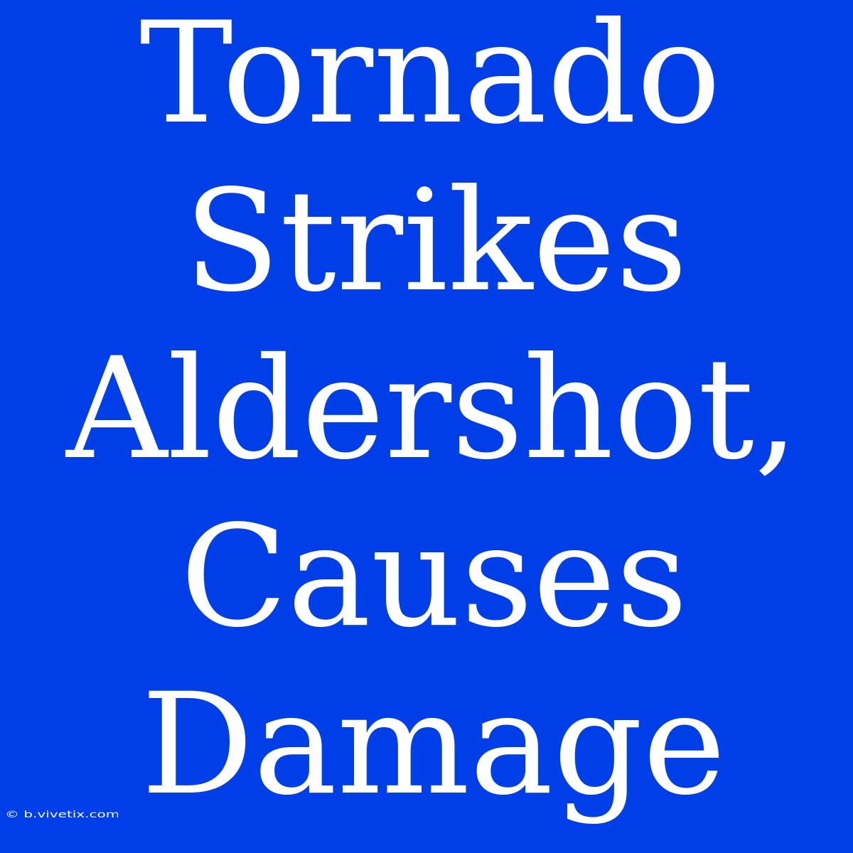 Tornado Strikes Aldershot, Causes Damage