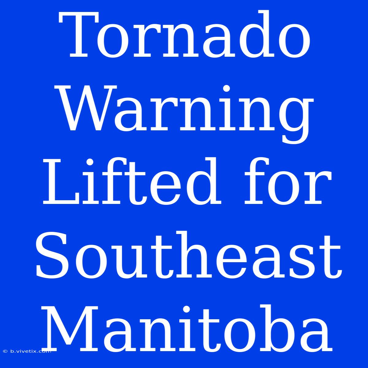 Tornado Warning Lifted For Southeast Manitoba 