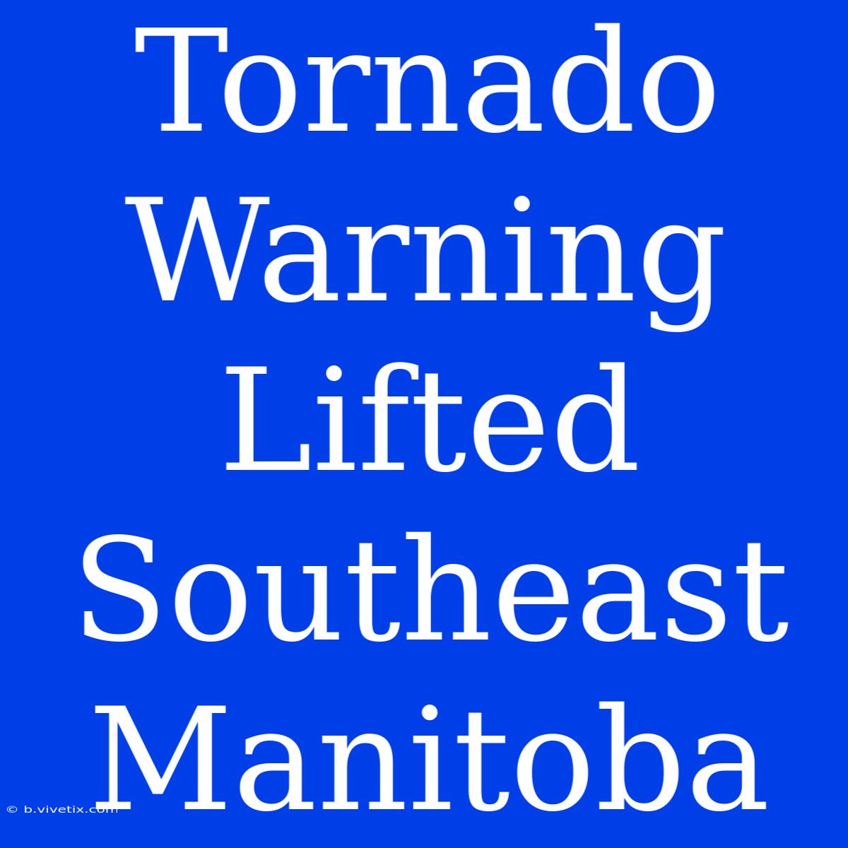 Tornado Warning Lifted Southeast Manitoba