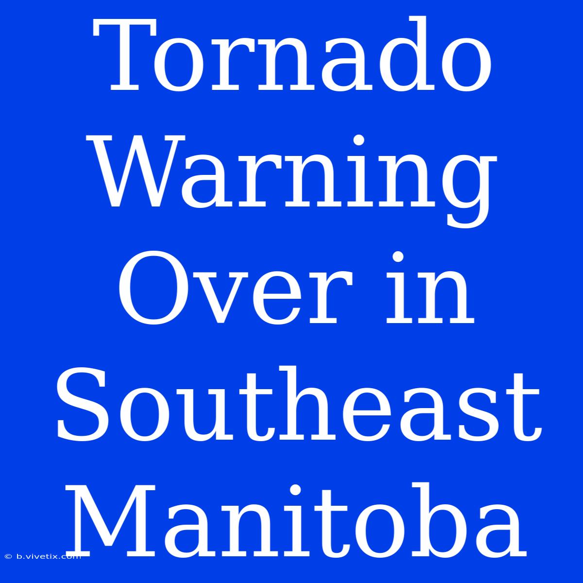 Tornado Warning Over In Southeast Manitoba