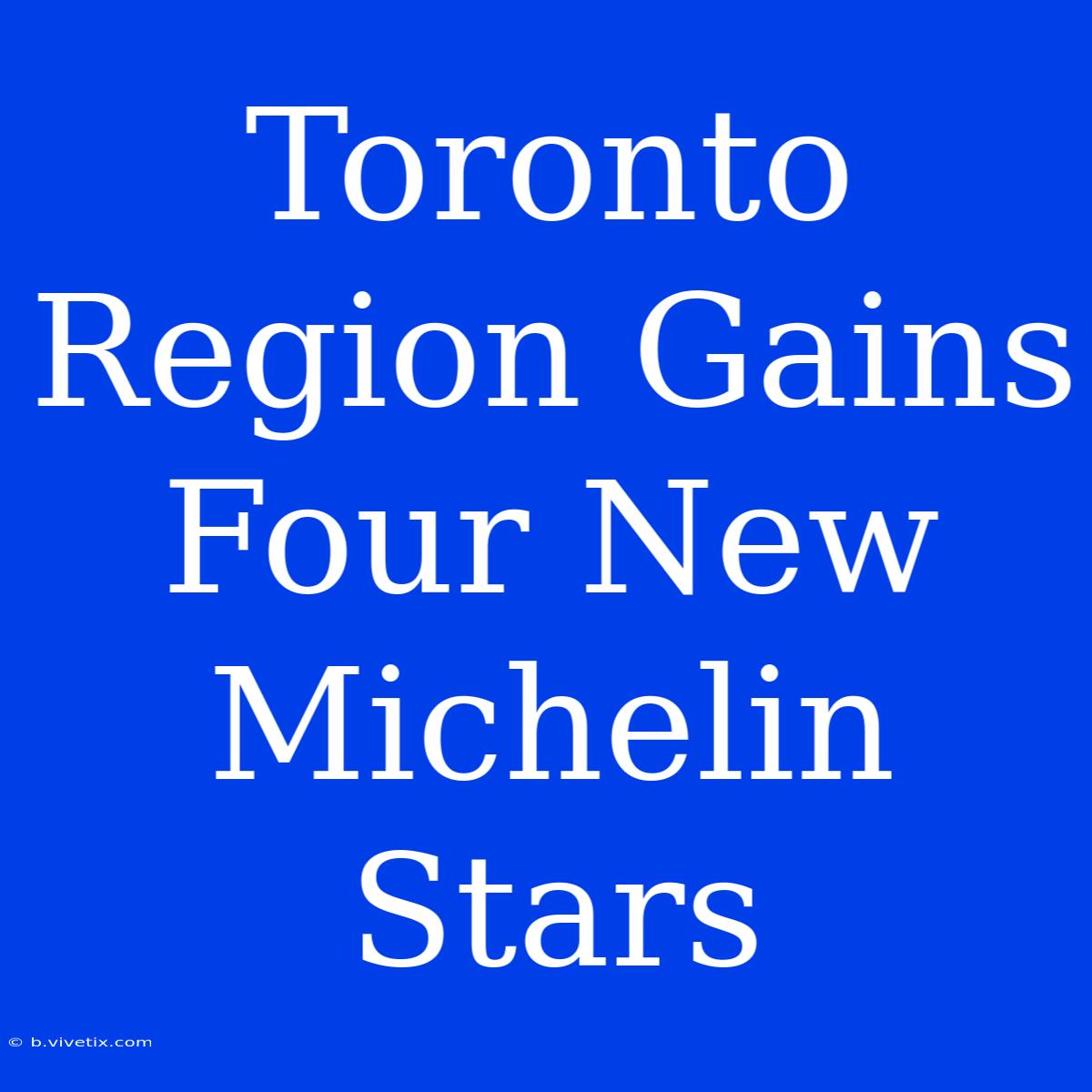 Toronto Region Gains Four New Michelin Stars