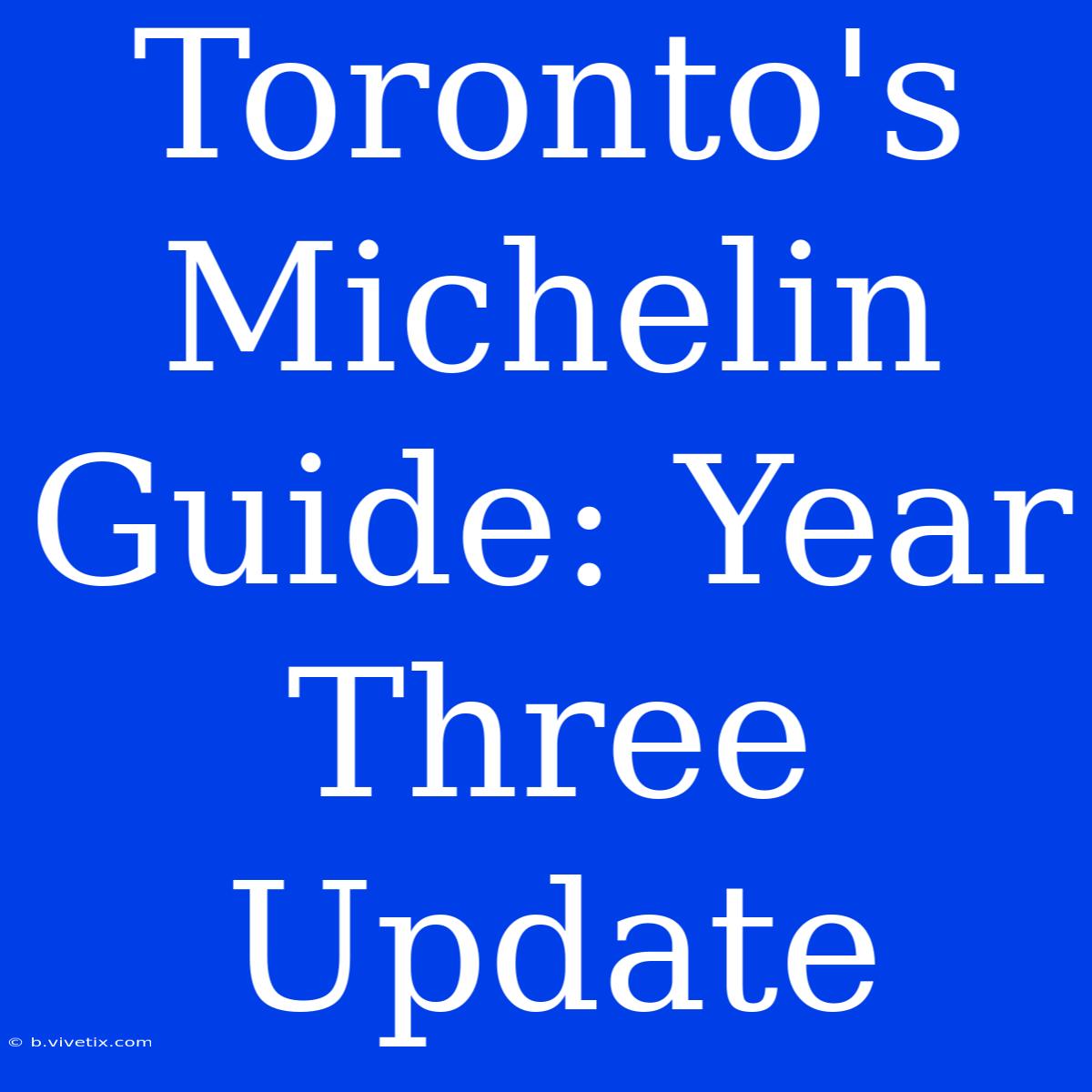 Toronto's Michelin Guide: Year Three Update