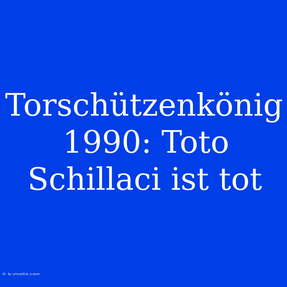 Torschützenkönig 1990: Toto Schillaci Ist Tot