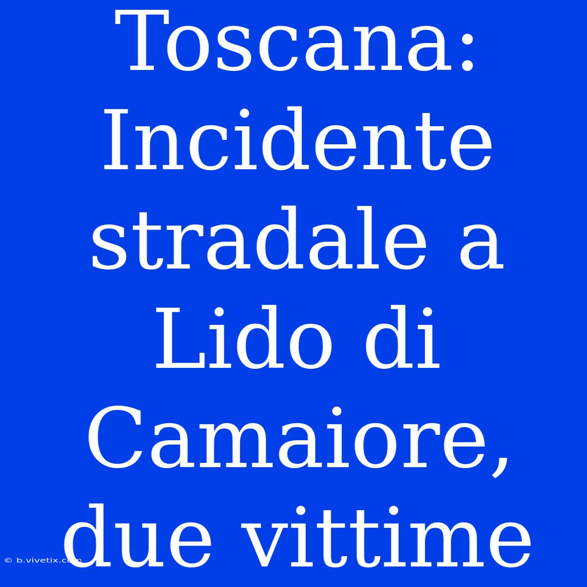 Toscana: Incidente Stradale A Lido Di Camaiore, Due Vittime 