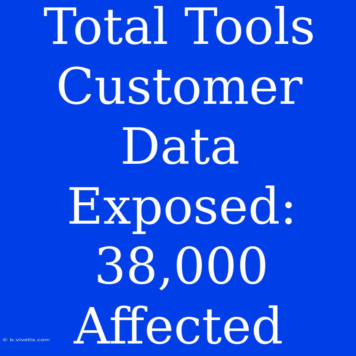 Total Tools Customer Data Exposed: 38,000 Affected