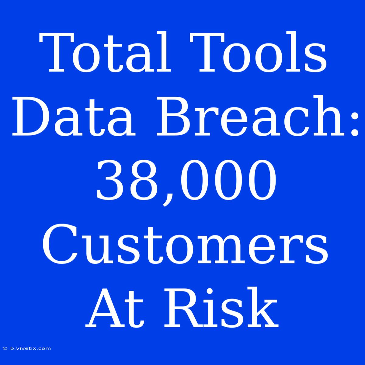 Total Tools Data Breach: 38,000 Customers At Risk