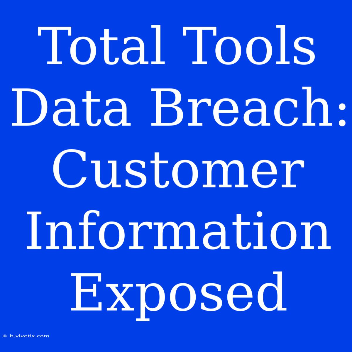 Total Tools Data Breach: Customer Information Exposed