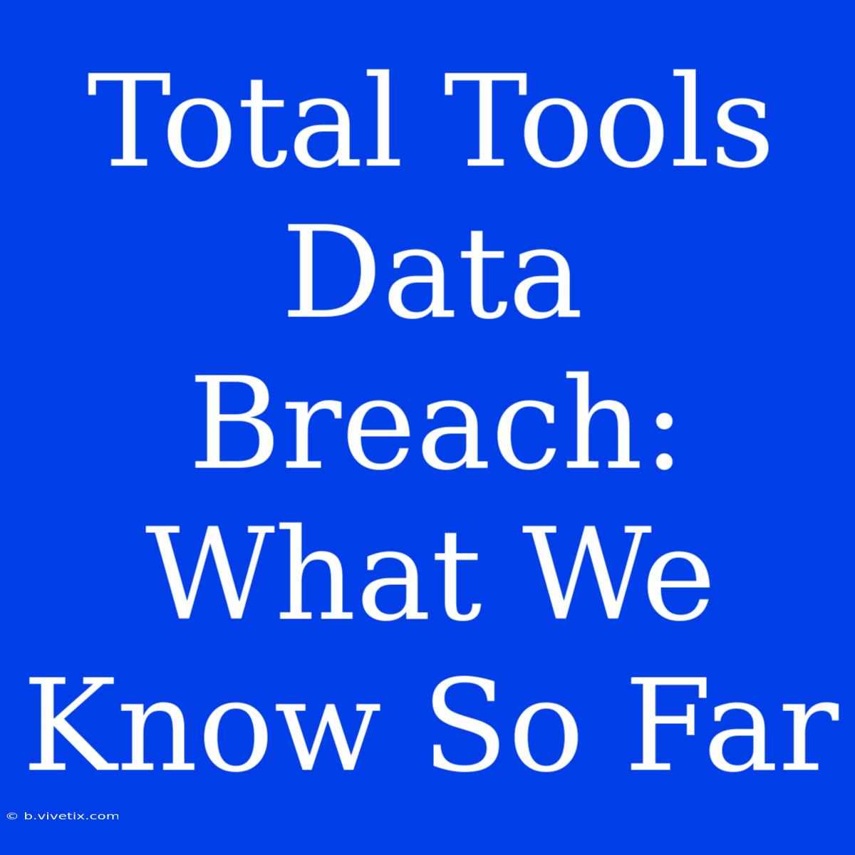 Total Tools Data Breach: What We Know So Far 