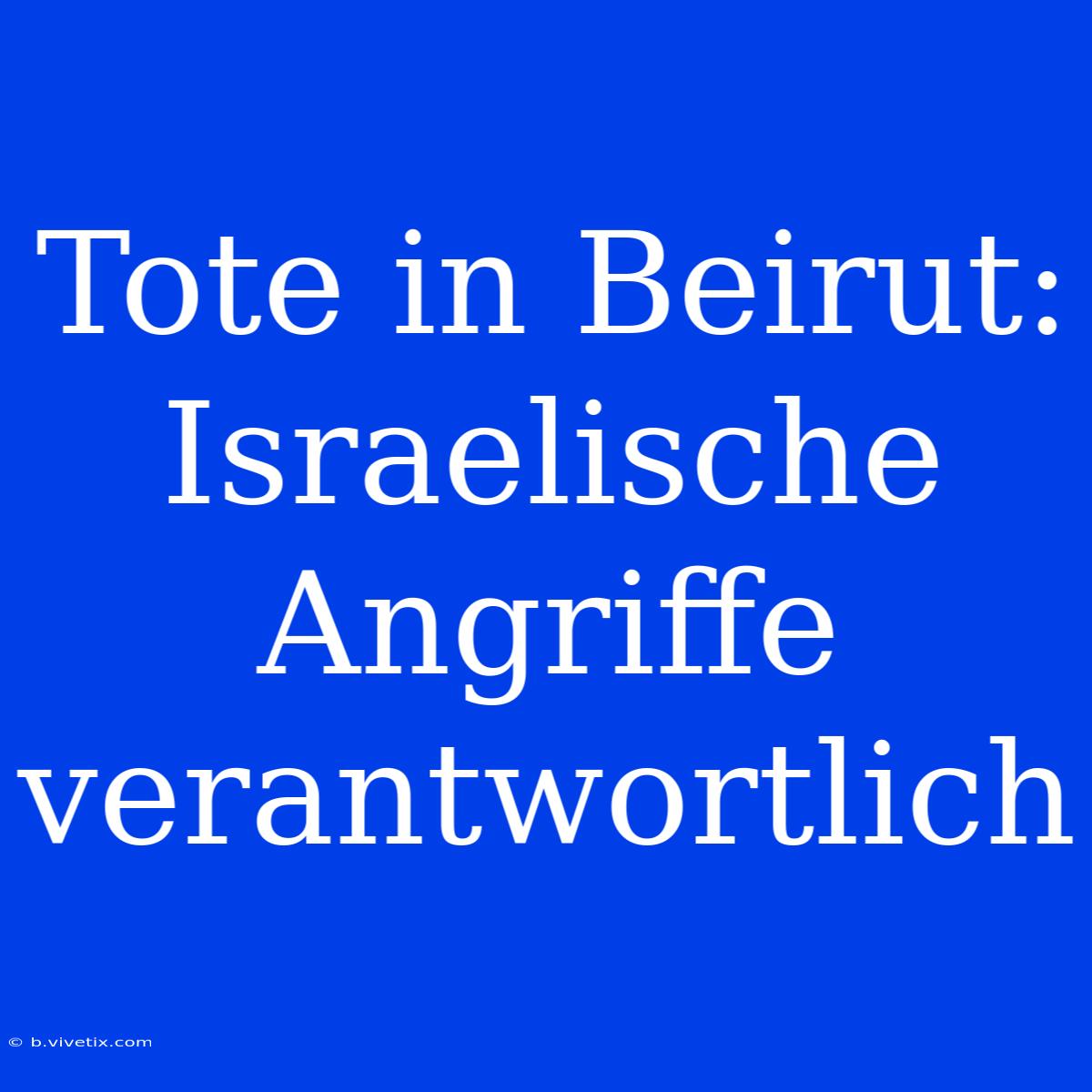 Tote In Beirut: Israelische Angriffe Verantwortlich