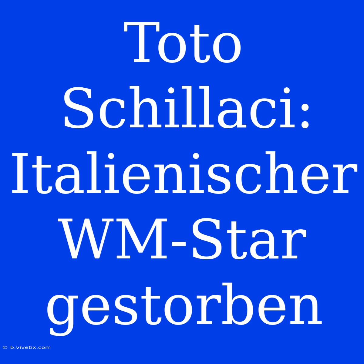 Toto Schillaci: Italienischer WM-Star Gestorben