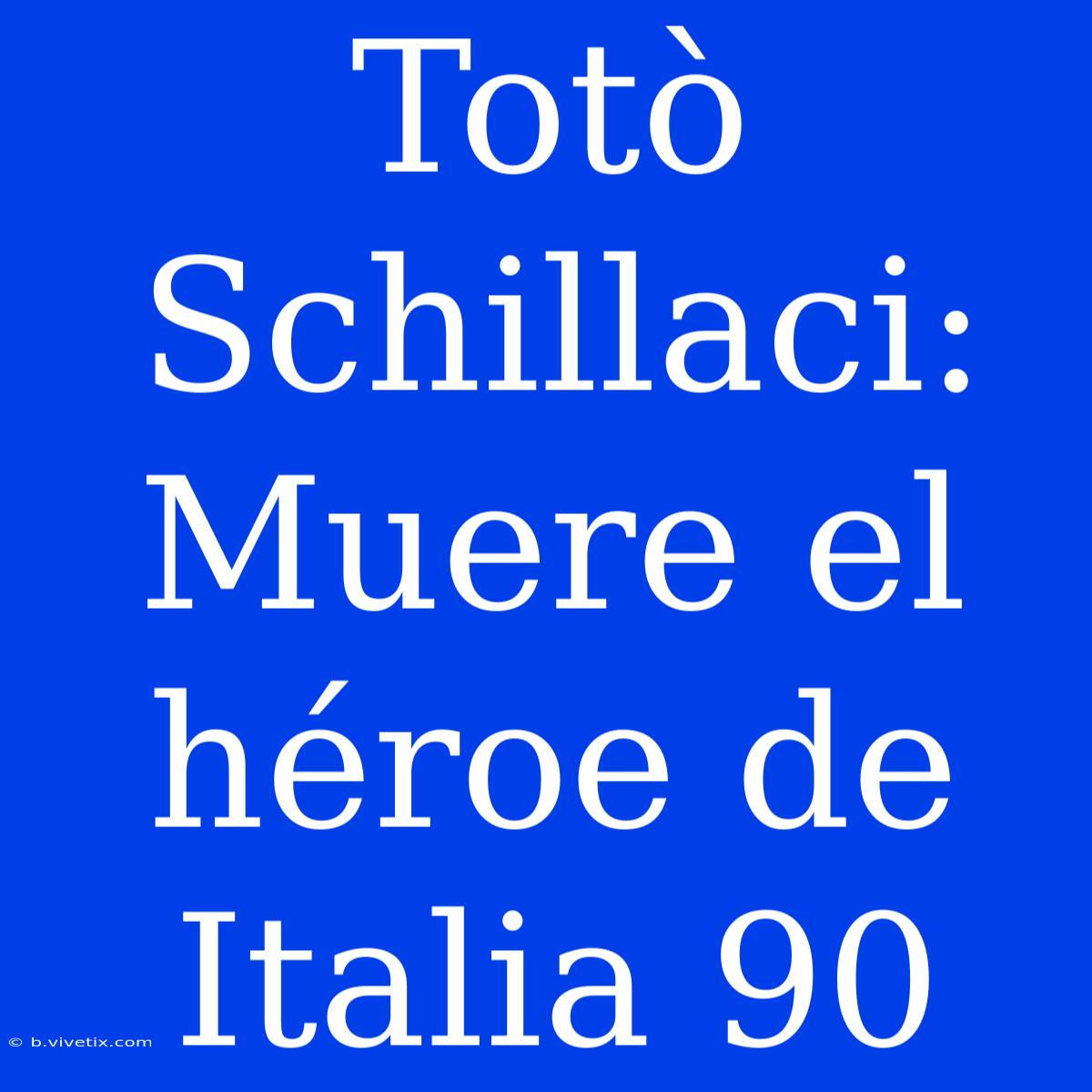 Totò Schillaci: Muere El Héroe De Italia 90