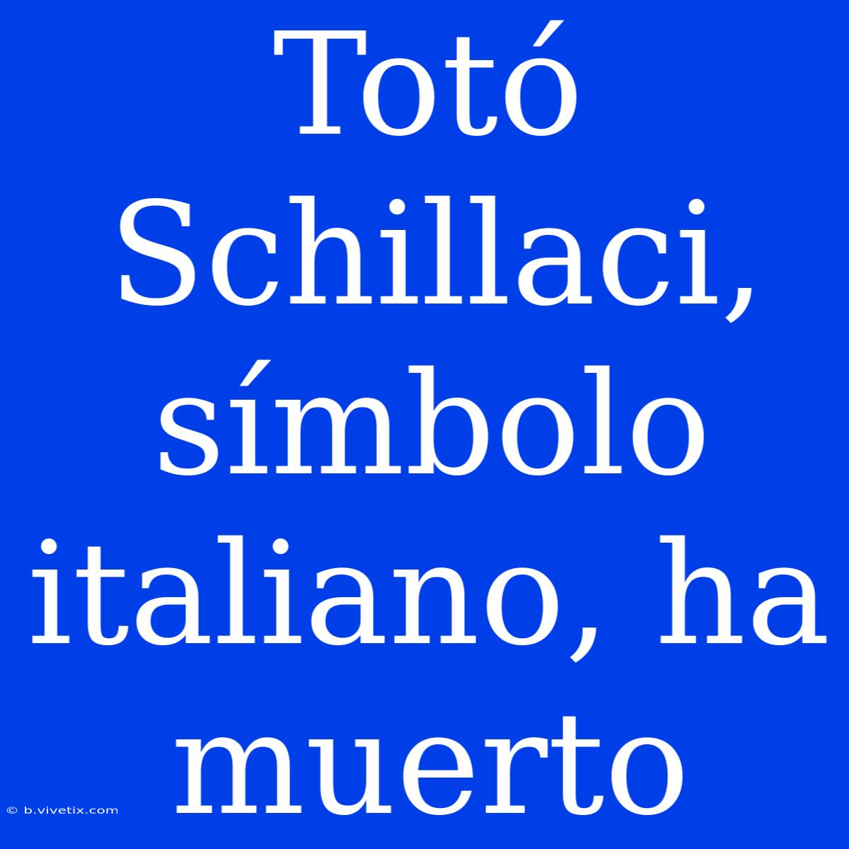 Totó Schillaci, Símbolo Italiano, Ha Muerto