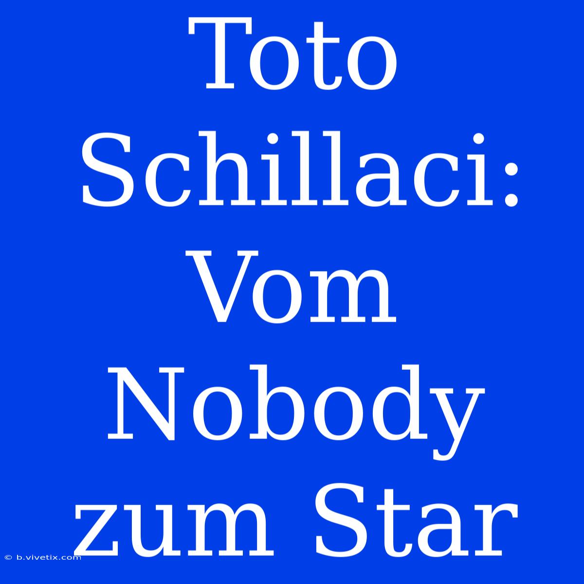 Toto Schillaci: Vom Nobody Zum Star