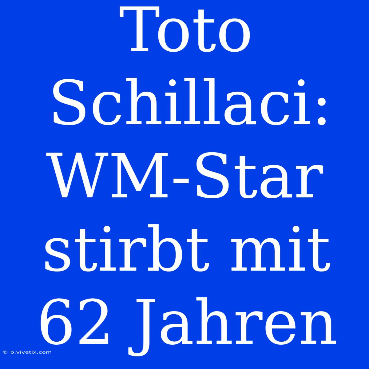 Toto Schillaci: WM-Star Stirbt Mit 62 Jahren