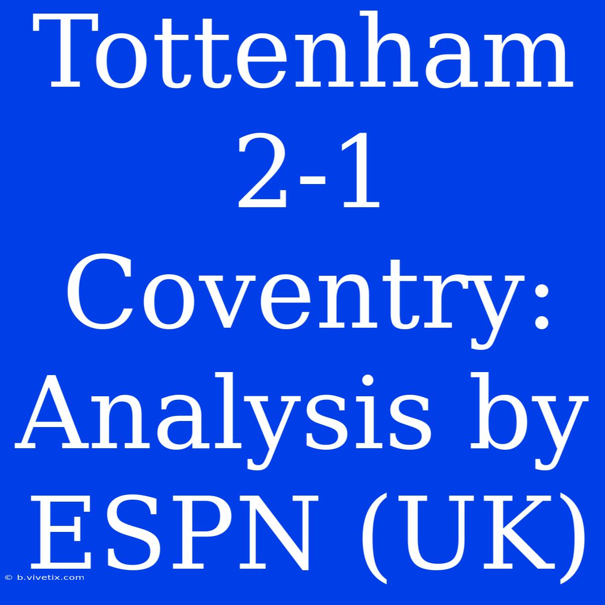 Tottenham 2-1 Coventry:  Analysis By ESPN (UK)  