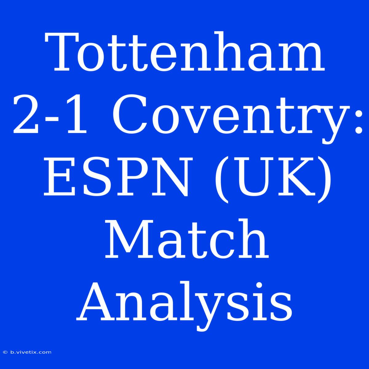 Tottenham 2-1 Coventry: ESPN (UK) Match Analysis