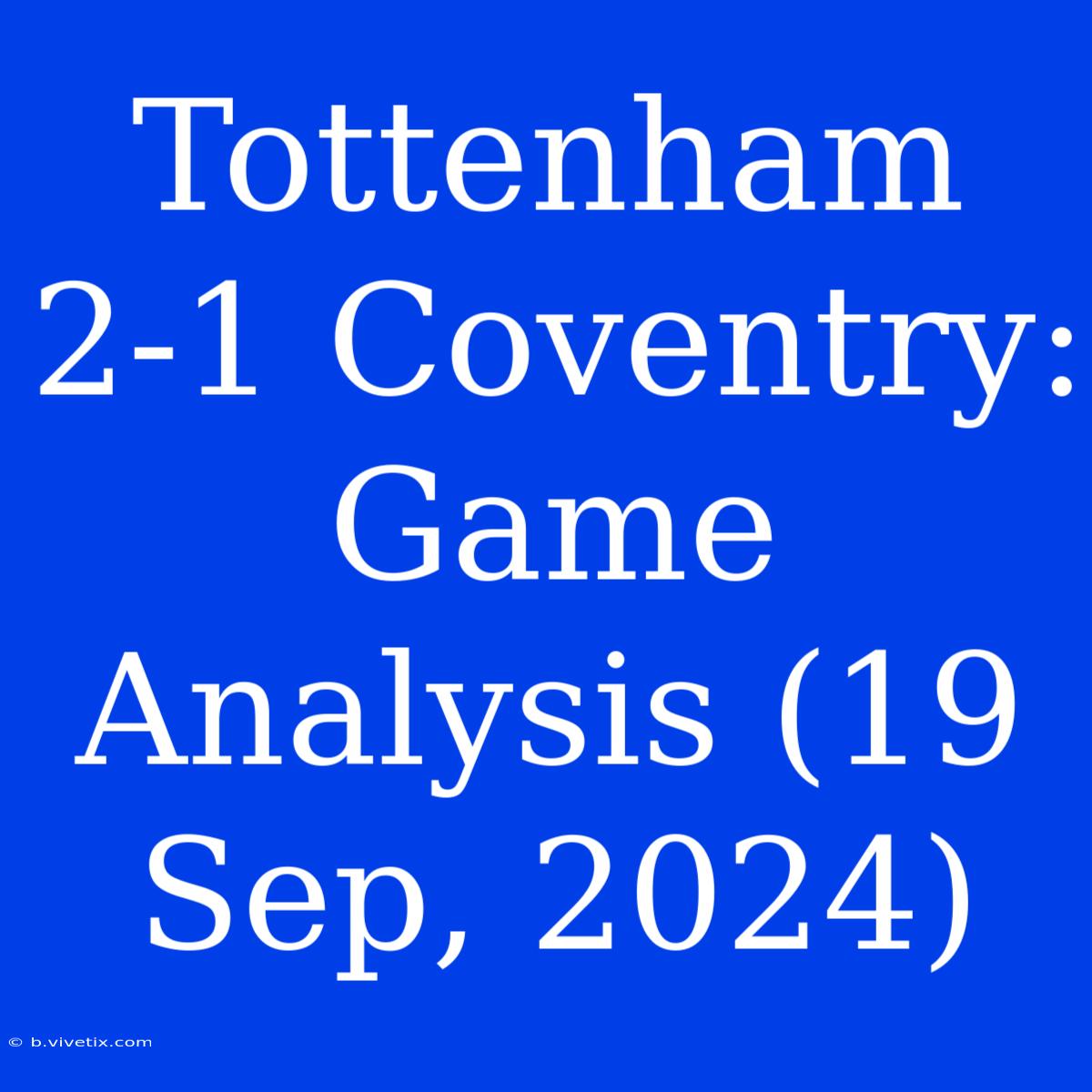 Tottenham 2-1 Coventry: Game Analysis (19 Sep, 2024) 