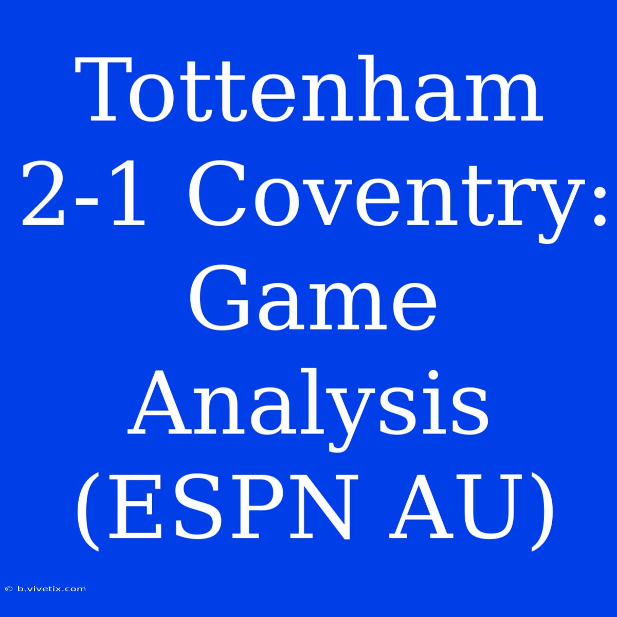 Tottenham 2-1 Coventry: Game Analysis (ESPN AU)