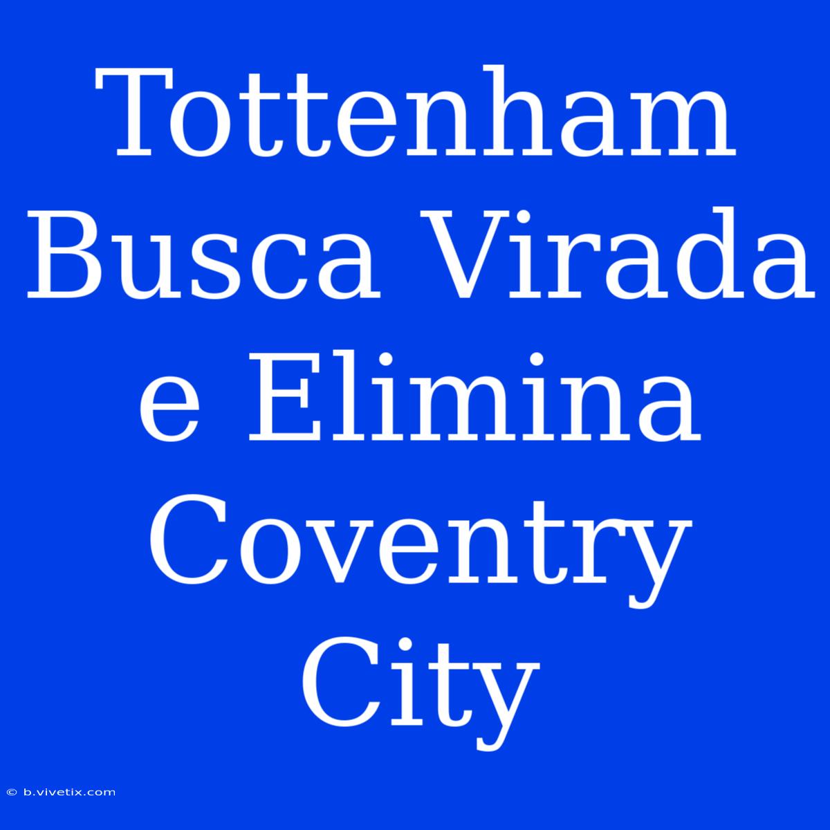 Tottenham Busca Virada E Elimina Coventry City