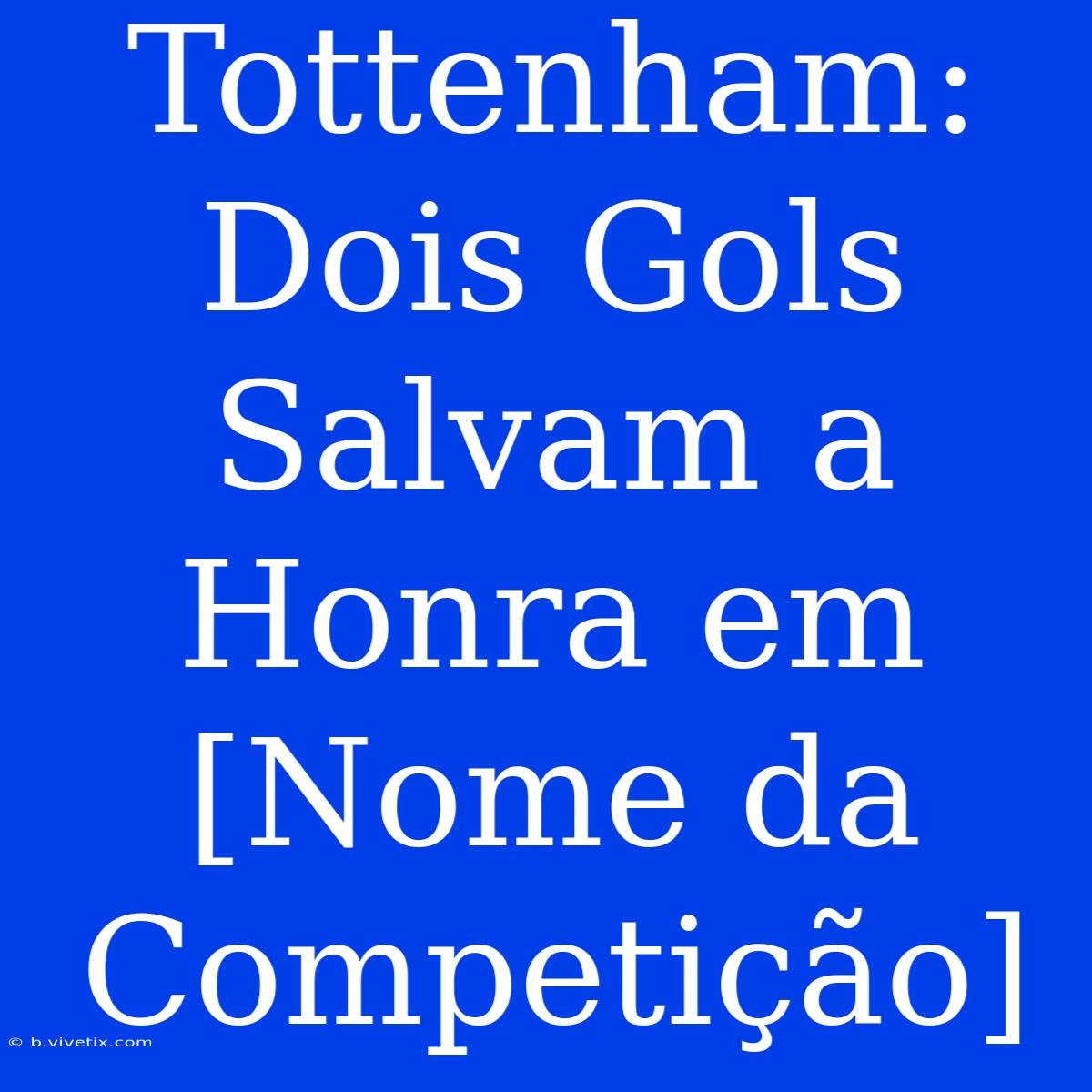 Tottenham: Dois Gols Salvam A Honra Em [Nome Da Competição] 