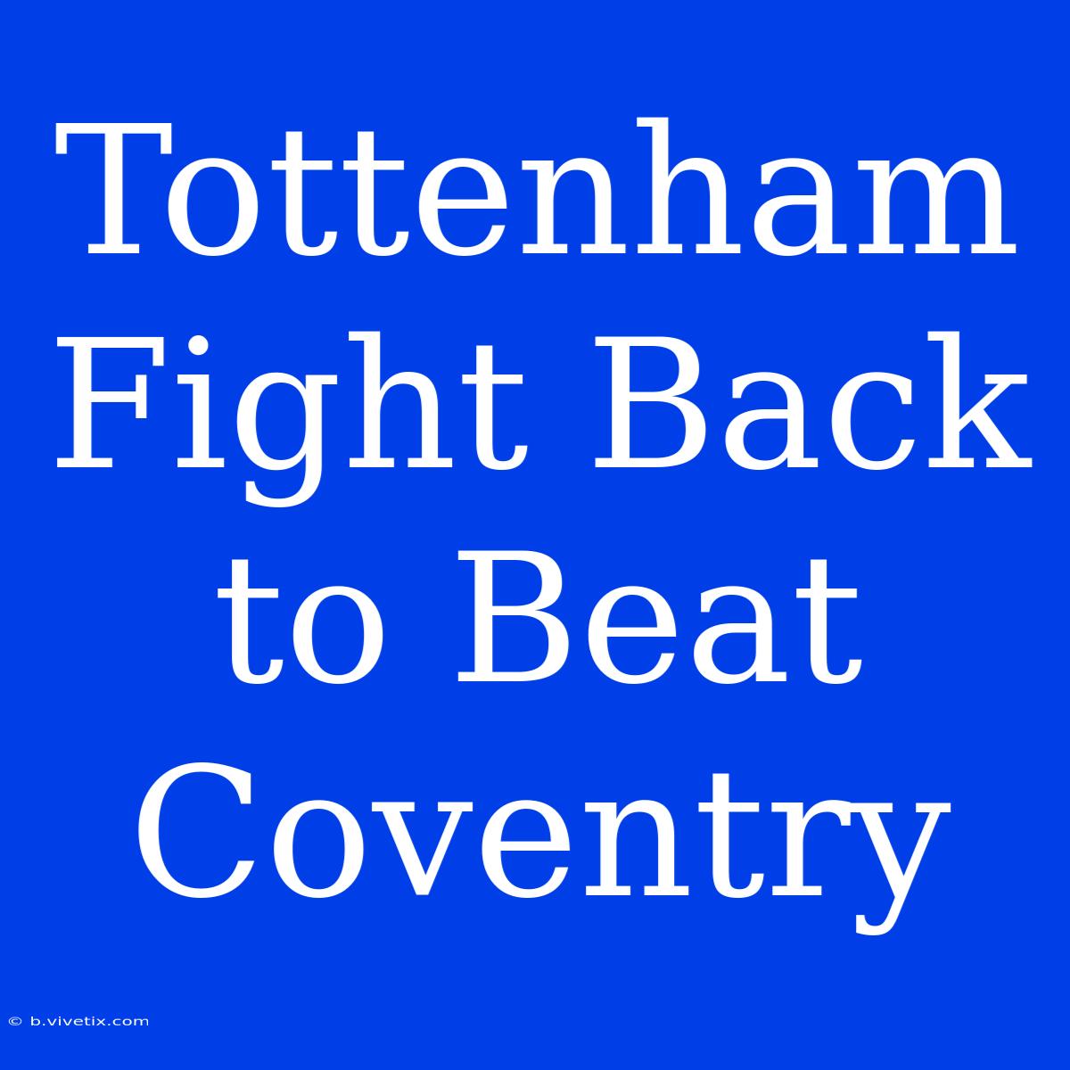 Tottenham Fight Back To Beat Coventry