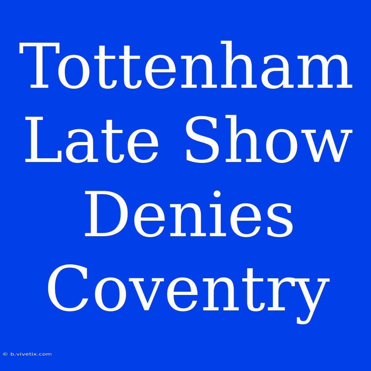 Tottenham Late Show Denies Coventry