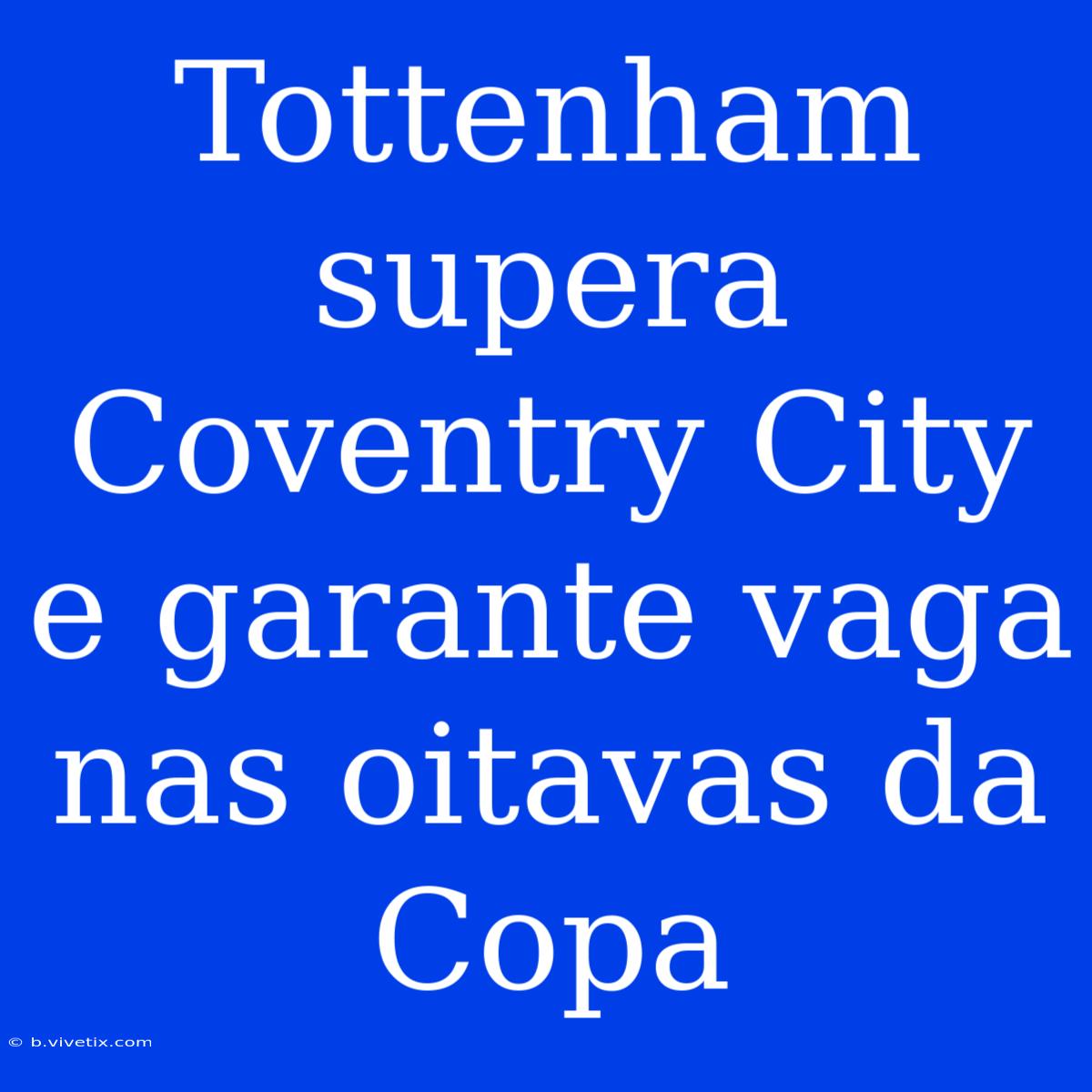 Tottenham Supera Coventry City E Garante Vaga Nas Oitavas Da Copa