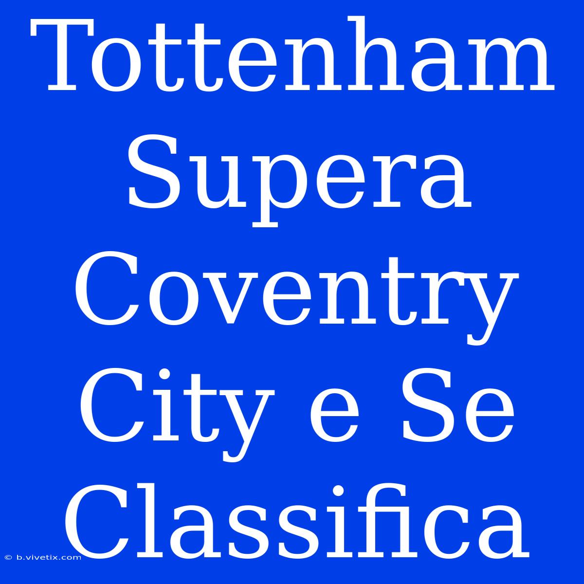 Tottenham Supera Coventry City E Se Classifica