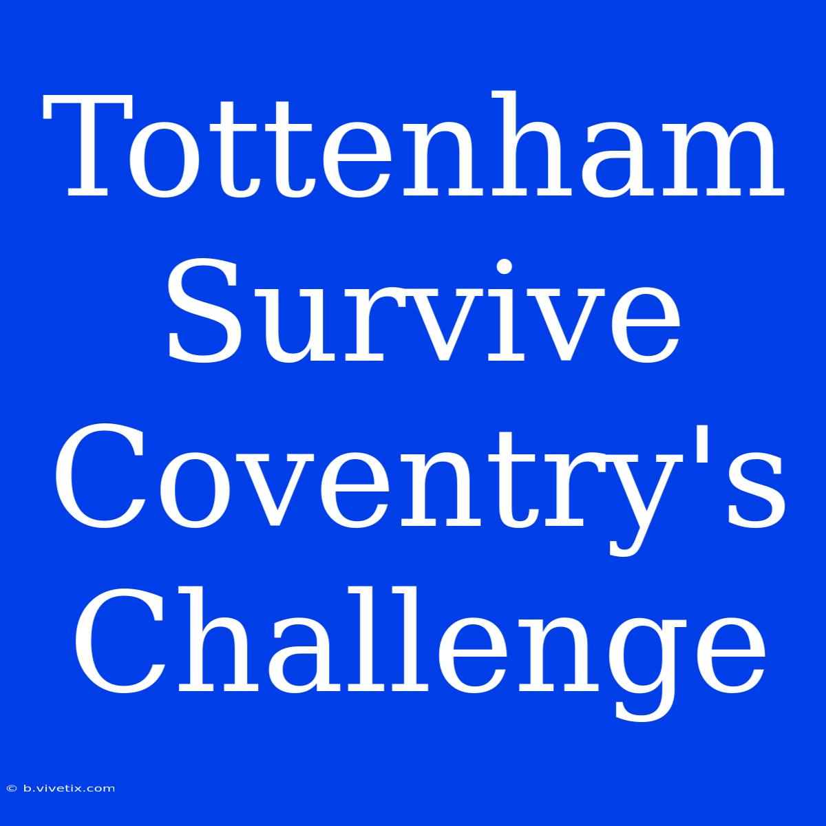 Tottenham Survive Coventry's Challenge 