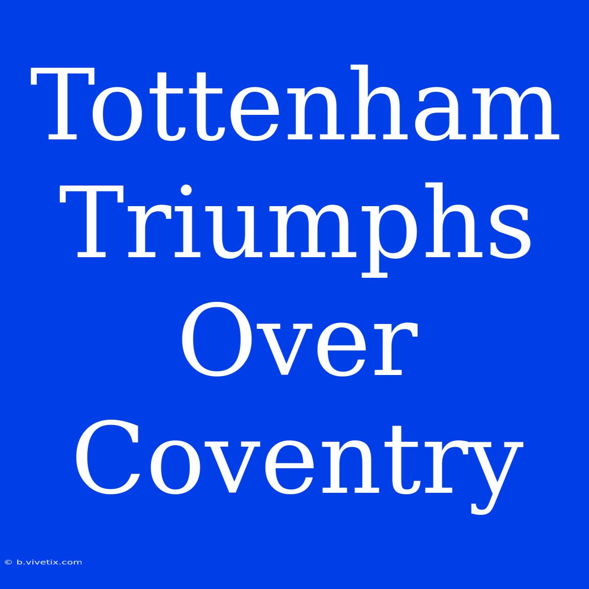 Tottenham Triumphs Over Coventry