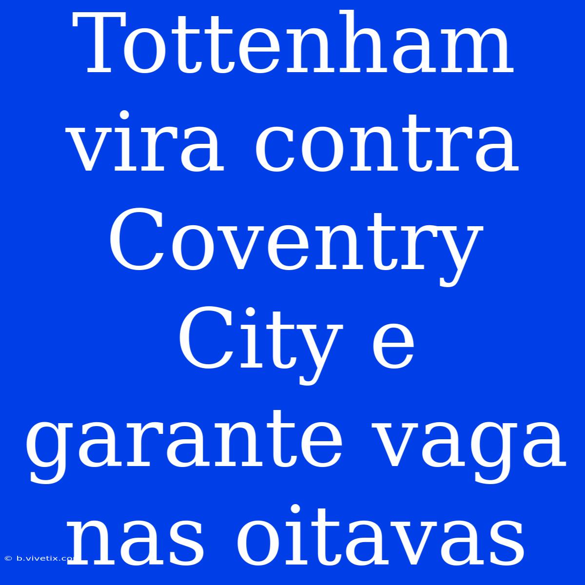 Tottenham Vira Contra Coventry City E Garante Vaga Nas Oitavas