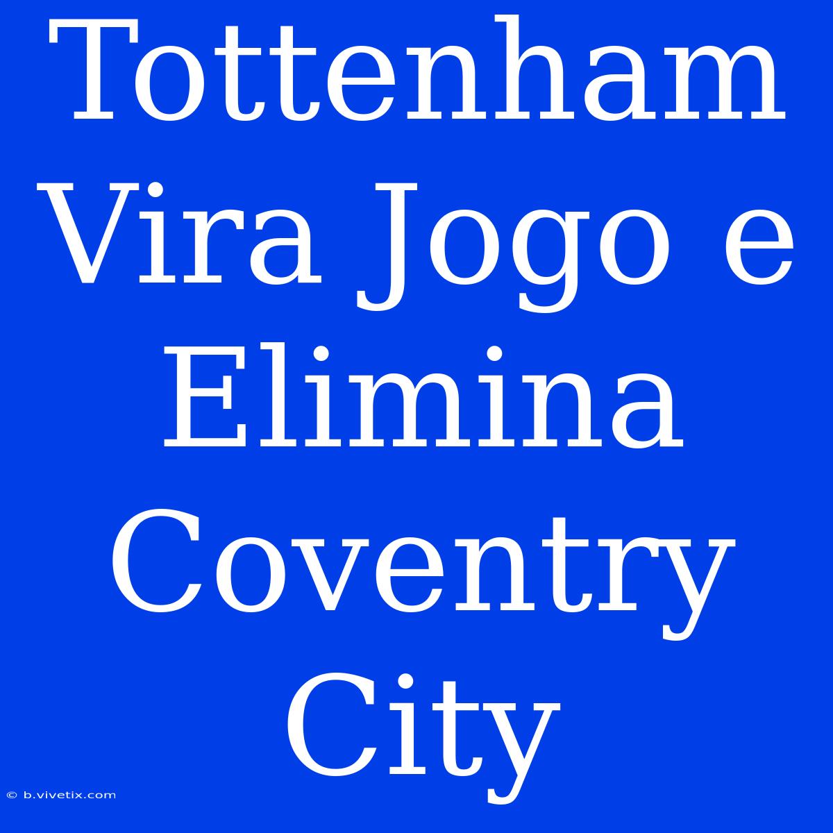 Tottenham Vira Jogo E Elimina Coventry City