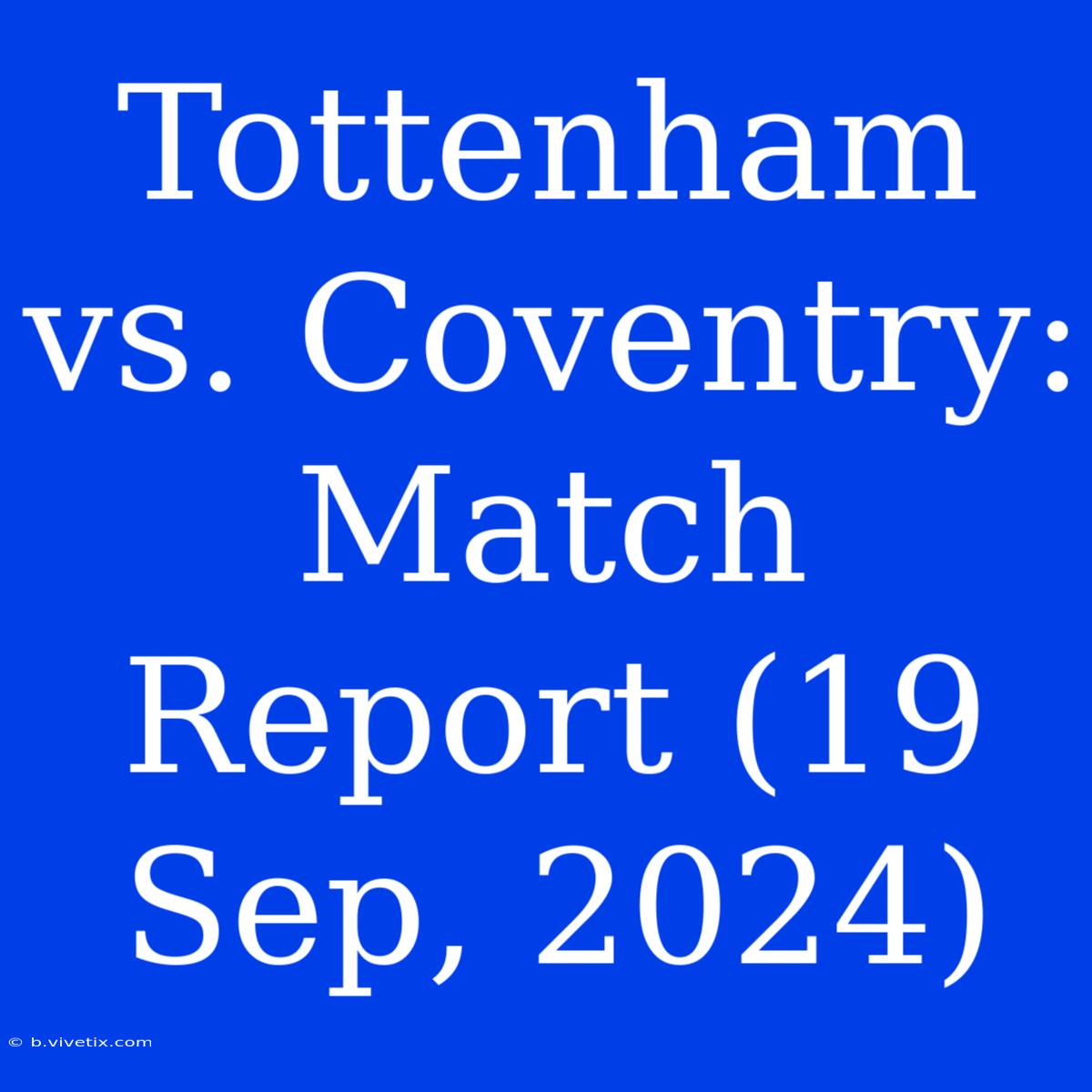 Tottenham Vs. Coventry: Match Report (19 Sep, 2024)