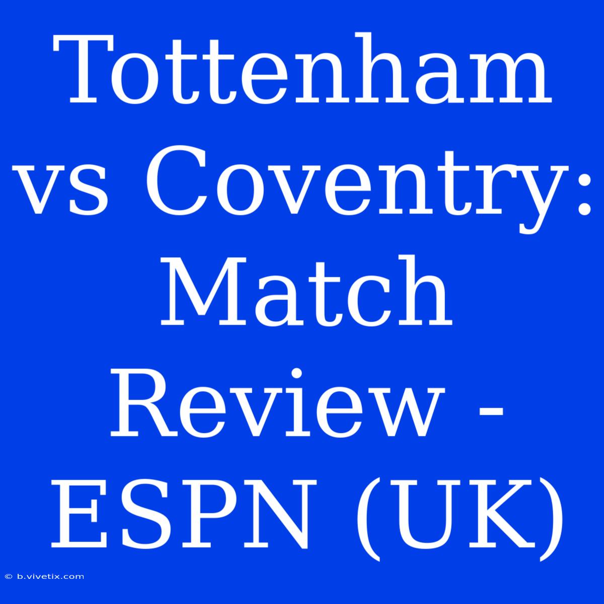 Tottenham Vs Coventry: Match Review - ESPN (UK)